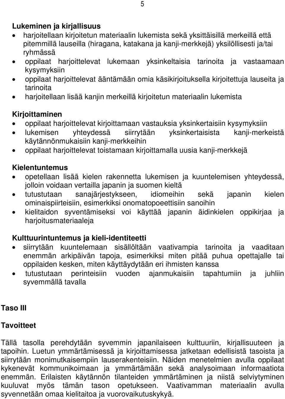 harjoitellaan lisää kanjin merkeillä kirjoitetun materiaalin lukemista Kirjoittaminen oppilaat harjoittelevat kirjoittamaan vastauksia yksinkertaisiin kysymyksiin lukemisen yhteydessä siirrytään
