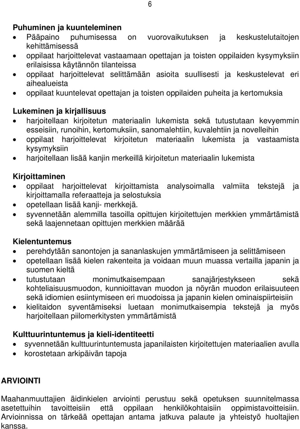 ja kirjallisuus harjoitellaan kirjoitetun materiaalin lukemista sekä tutustutaan kevyemmin esseisiin, runoihin, kertomuksiin, sanomalehtiin, kuvalehtiin ja novelleihin oppilaat harjoittelevat