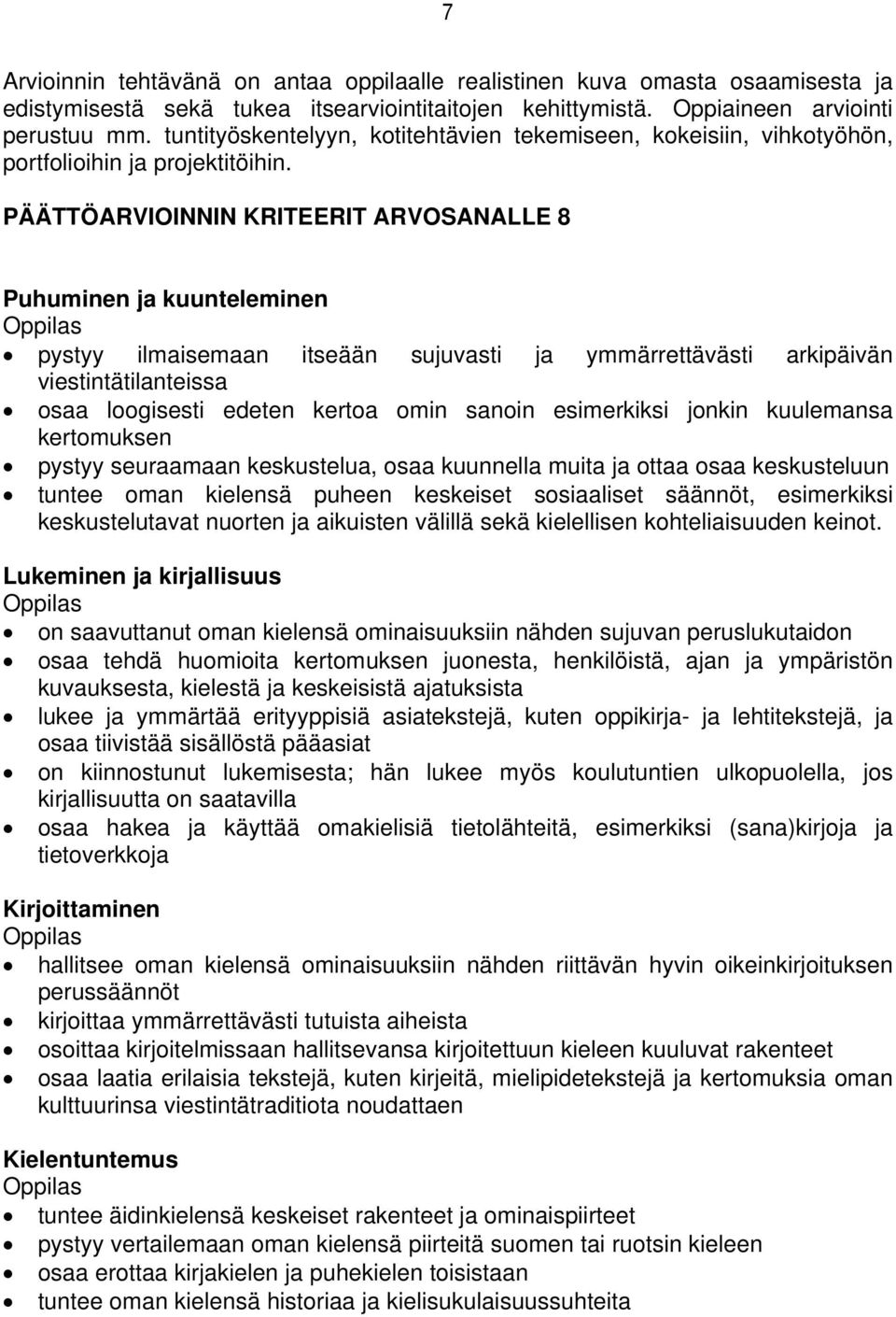PÄÄTTÖARVIOINNIN KRITEERIT ARVOSANALLE 8 Puhuminen ja kuunteleminen pystyy ilmaisemaan itseään sujuvasti ja ymmärrettävästi arkipäivän viestintätilanteissa osaa loogisesti edeten kertoa omin sanoin