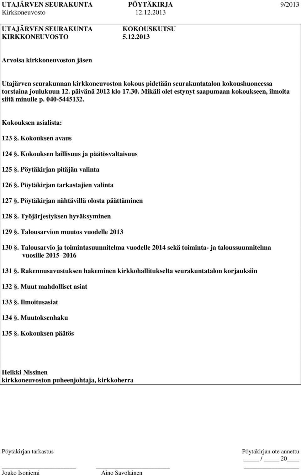 Pöytäkirjan pitäjän valinta 126. Pöytäkirjan tarkastajien valinta 127. Pöytäkirjan nähtävillä olosta päättäminen 128. Työjärjestyksen hyväksyminen 129. Talousarvion muutos vuodelle 2013 130.