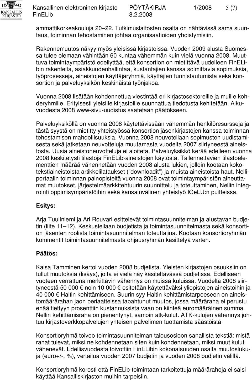 Vuoden 2009 alusta Suomessa tulee olemaan vähintään 60 kuntaa vähemmän kuin vielä vuonna 2008.