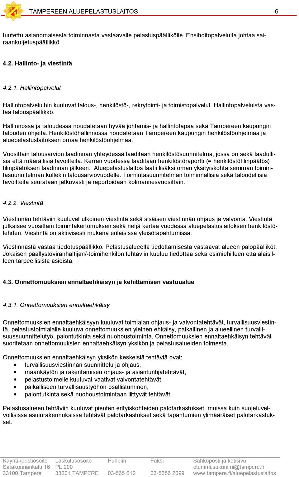 Hallinnossa ja taloudessa noudatetaan hyvää johtamis ja hallintotapaa sekä Tampereen kaupungin talouden ohjeita.