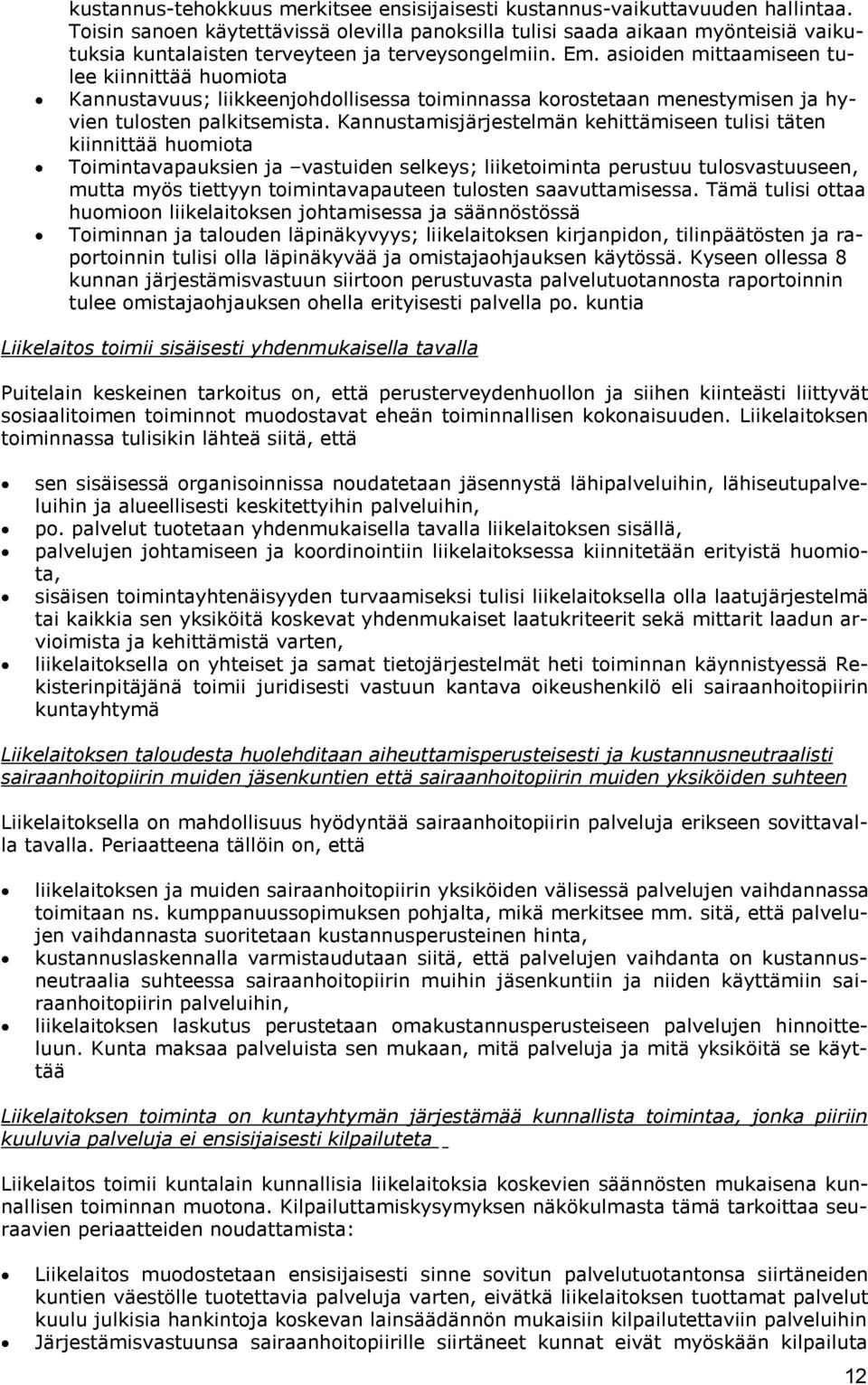 asioiden mittaamiseen tulee kiinnittää huomiota Kannustavuus; liikkeenjohdollisessa toiminnassa korostetaan menestymisen ja hyvien tulosten palkitsemista.