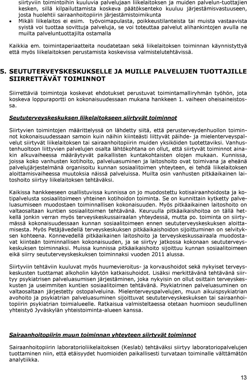 työvoimapulasta, poikkeustilanteista tai muista vastaavista syistä voi tuottaa sovittuja palveluja, se voi toteuttaa palvelut alihankintojen avulla ne muilta palveluntuottajilta ostamalla Kaikkia em.