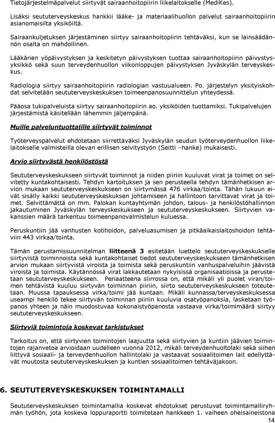 Lääkärien yöpäivystyksen ja keskitetyn päivystyksen tuottaa sairaanhoitopiirin päivystysyksikkö sekä suun terveydenhuollon viikonloppujen päivystyksen Jyväskylän terveyskeskus.