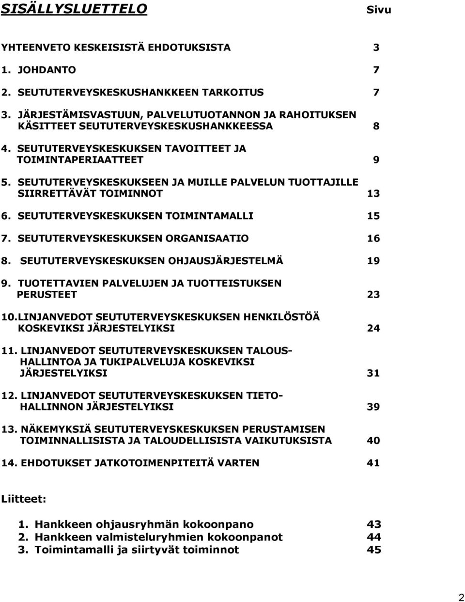 SEUTUTERVEYSKESKUKSEEN JA MUILLE PALVELUN TUOTTAJILLE SIIRRETTÄVÄT TOIMINNOT 13 6. SEUTUTERVEYSKESKUKSEN TOIMINTAMALLI 15 7. SEUTUTERVEYSKESKUKSEN ORGANISAATIO 16 8.