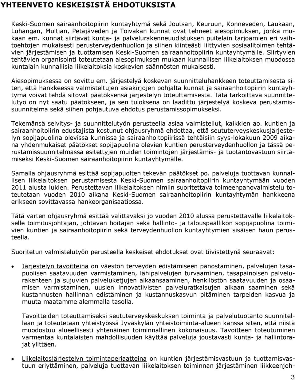 kunnat siirtävät kunta- ja palvelurakenneuudistuksen puitelain tarjoamien eri vaihtoehtojen mukaisesti perusterveydenhuollon ja siihen kiinteästi liittyvien sosiaalitoimen tehtävien järjestämisen ja