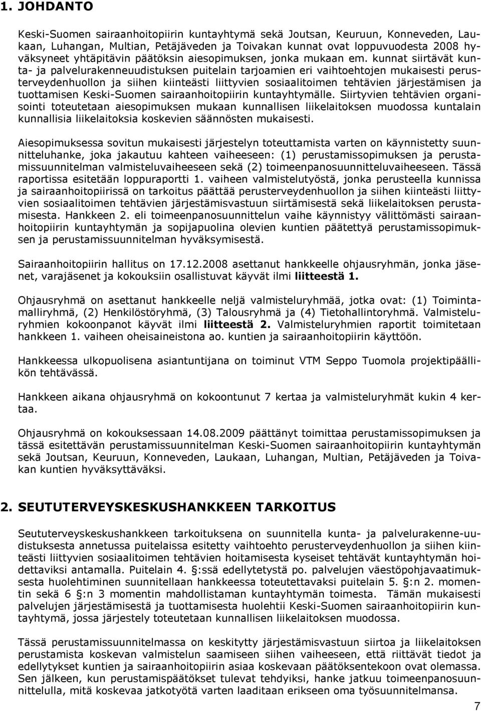 kunnat siirtävät kunta- ja palvelurakenneuudistuksen puitelain tarjoamien eri vaihtoehtojen mukaisesti perusterveydenhuollon ja siihen kiinteästi liittyvien sosiaalitoimen tehtävien järjestämisen ja