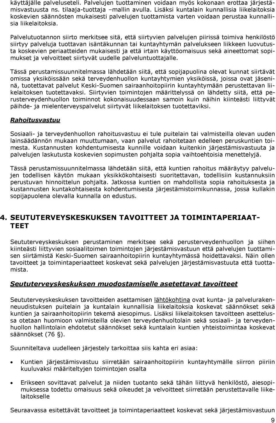 Palvelutuotannon siirto merkitsee sitä, että siirtyvien palvelujen piirissä toimiva henkilöstö siirtyy palveluja tuottavan isäntäkunnan tai kuntayhtymän palvelukseen liikkeen luovutusta koskevien