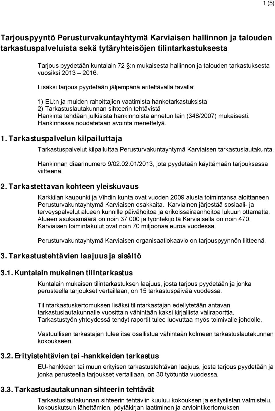 Lisäksi tarjous pyydetään jäljempänä eriteltävällä tavalla: 1) EU:n ja muiden rahoittajien vaatimista hanketarkastuksista 2) Tarkastuslautakunnan sihteerin tehtävistä Hankinta tehdään julkisista