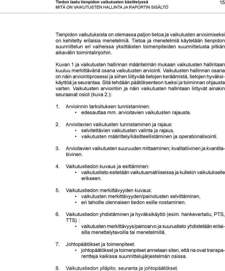Kuvan 1 ja vaikutusten hallinnan määritelmän mukaan vaikutusten hallintaan kuuluu merkittävänä osana vaikutusten arviointi.