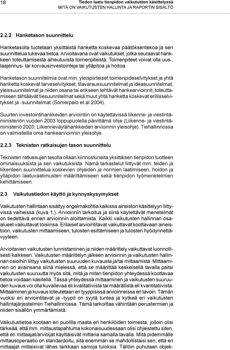 Arvioitavana ovat vaikutukset, jotka seuraavat hankkeen toteuttamisesta aiheutuvista toimenpiteistä. Toimenpiteet voivat olla uus-, laajennus- tai korvausinvestointeja tai ylläpitoa ja hoitoa.