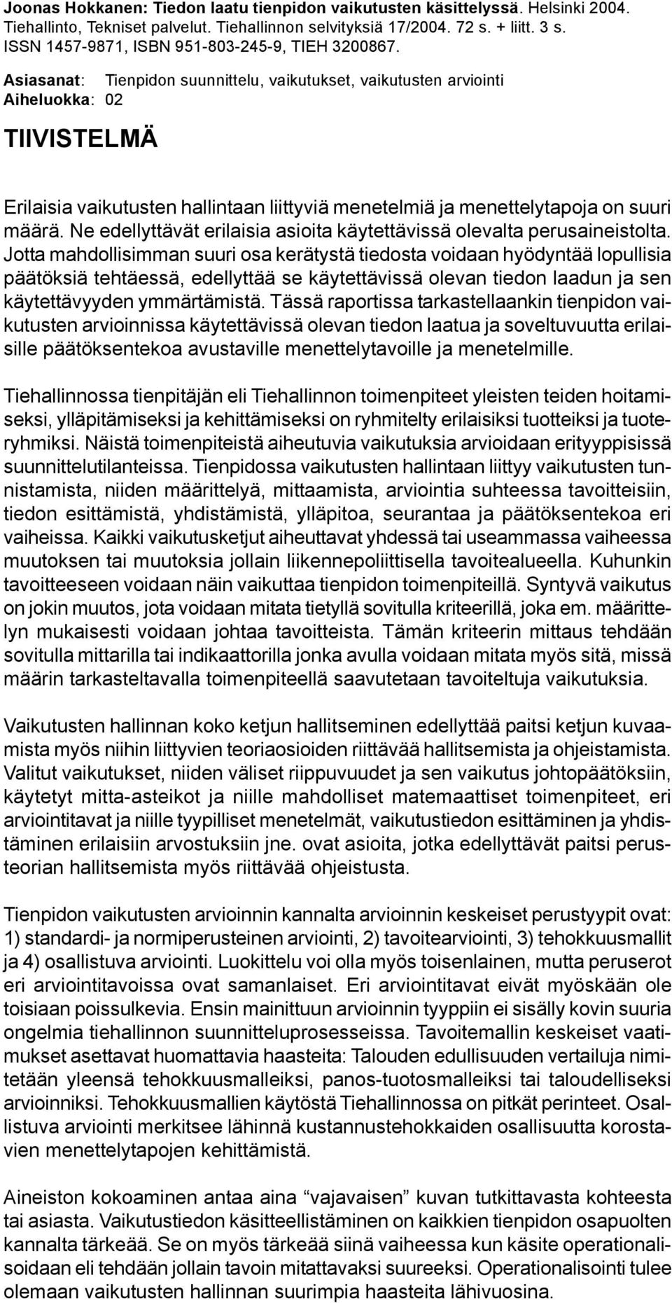 Asiasanat: Tienpidon suunnittelu, vaikutukset, vaikutusten arviointi Aiheluokka: 02 TIIVISTELMÄ Erilaisia vaikutusten hallintaan liittyviä menetelmiä ja menettelytapoja on suuri määrä.