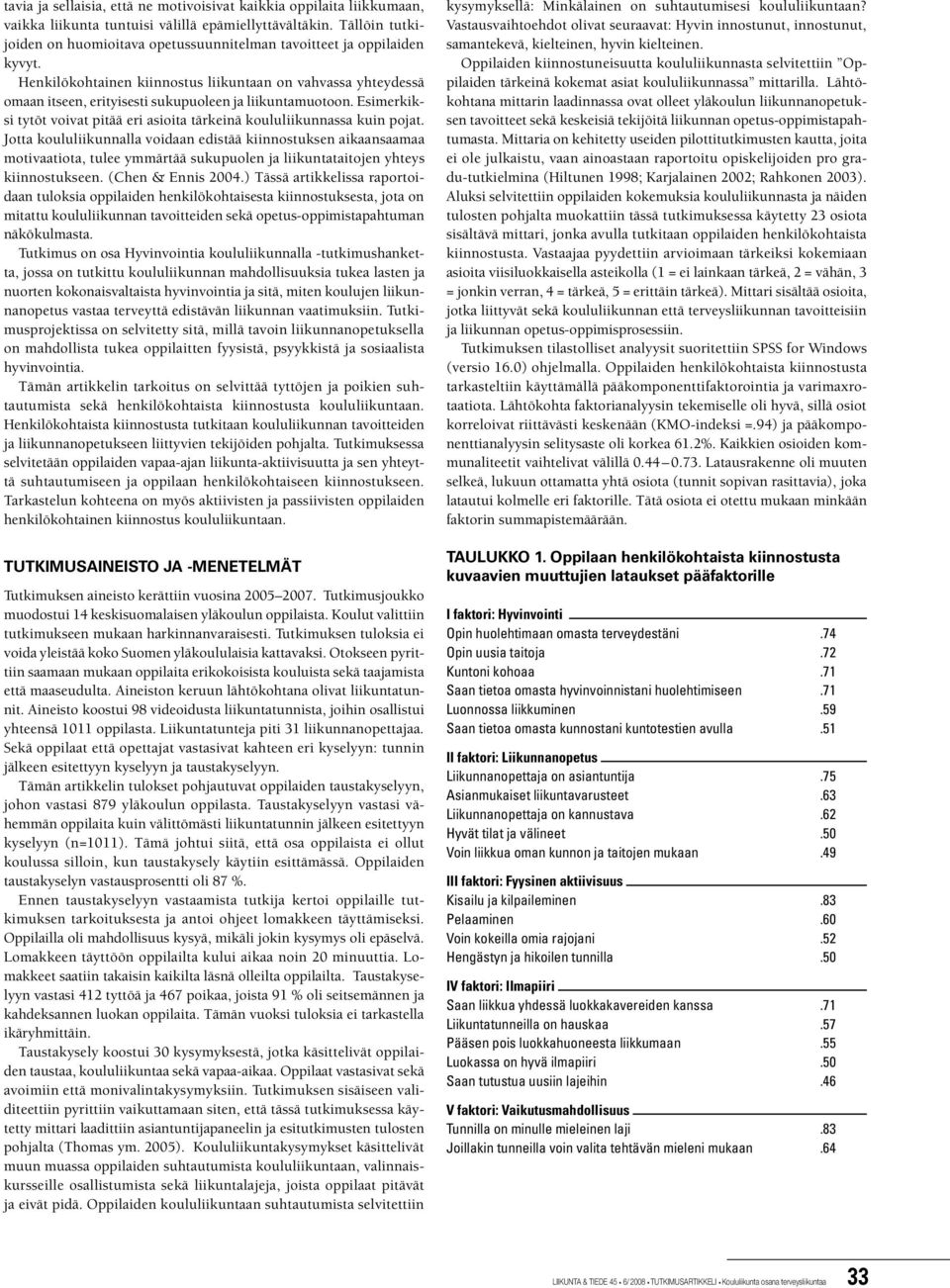 Henkilökohtainen kiinnostus liikuntaan on vahvassa yhteydessä omaan itseen, erityisesti sukupuoleen ja liikuntamuotoon. Esimerkiksi tytöt voivat pitää eri asioita tärkeinä koululiikunnassa kuin pojat.