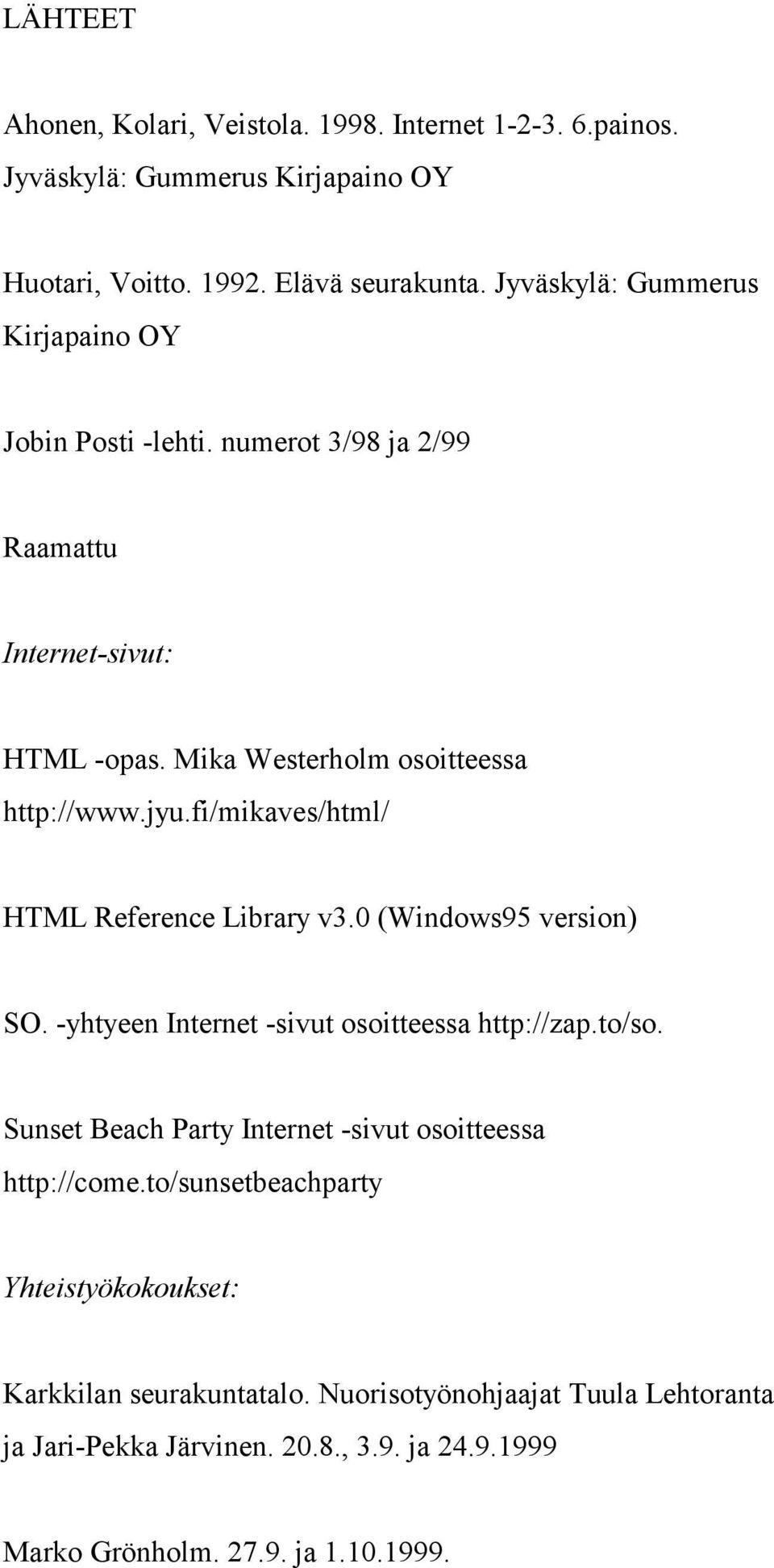 fi/mikaves/html/ HTML Reference Library v3.0 (Windows95 version) SO. -yhtyeen Internet -sivut osoitteessa http://zap.to/so.