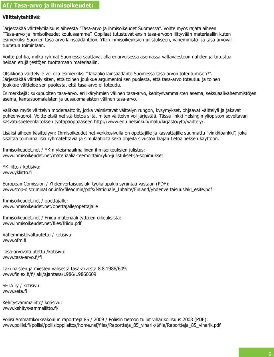 Vitte phtia, mitkä ryhmät Sumessa saattavat lla eriarvisessa asemassa valtaväestöön nähden ja tutustua heidän etujärjestöjen tuttamaan materiaaliin.