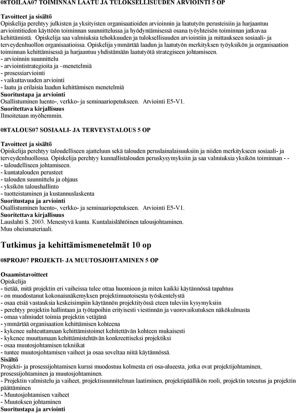 Opiskelija saa valmiuksia tehokkuuden ja tuloksellisuuden arviointiin ja mittaukseen sosiaali- ja terveydenhuollon organisaatioissa.