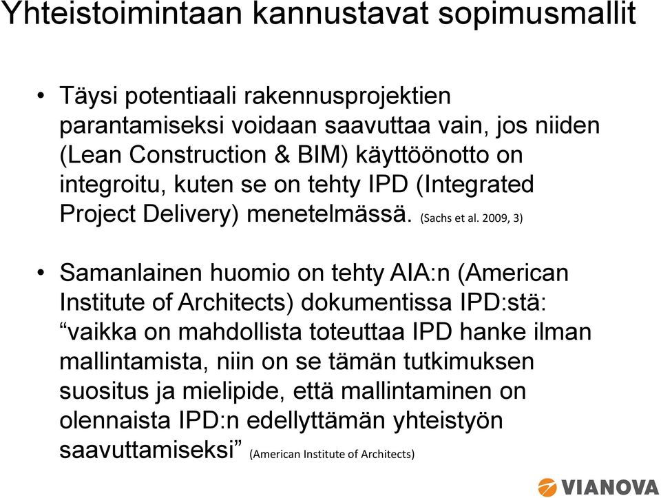 2009, 3) Samanlainen huomio on tehty AIA:n (American Institute of Architects) dokumentissa IPD:stä: vaikka on mahdollista toteuttaa IPD hanke ilman