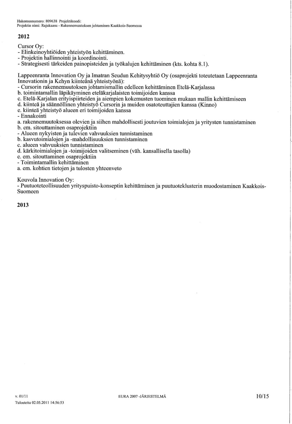 Lappeenranta Innvatin Oy ja Imatran Seudun Kehitysyhtiö Oy (saprjekti tteutetaan Lappeenranta Innvatinin ja Kehyn kiinteänä yhteistyönä): - Cursrin rakennemuutksen jhtamismalln edelleen kehittäminen