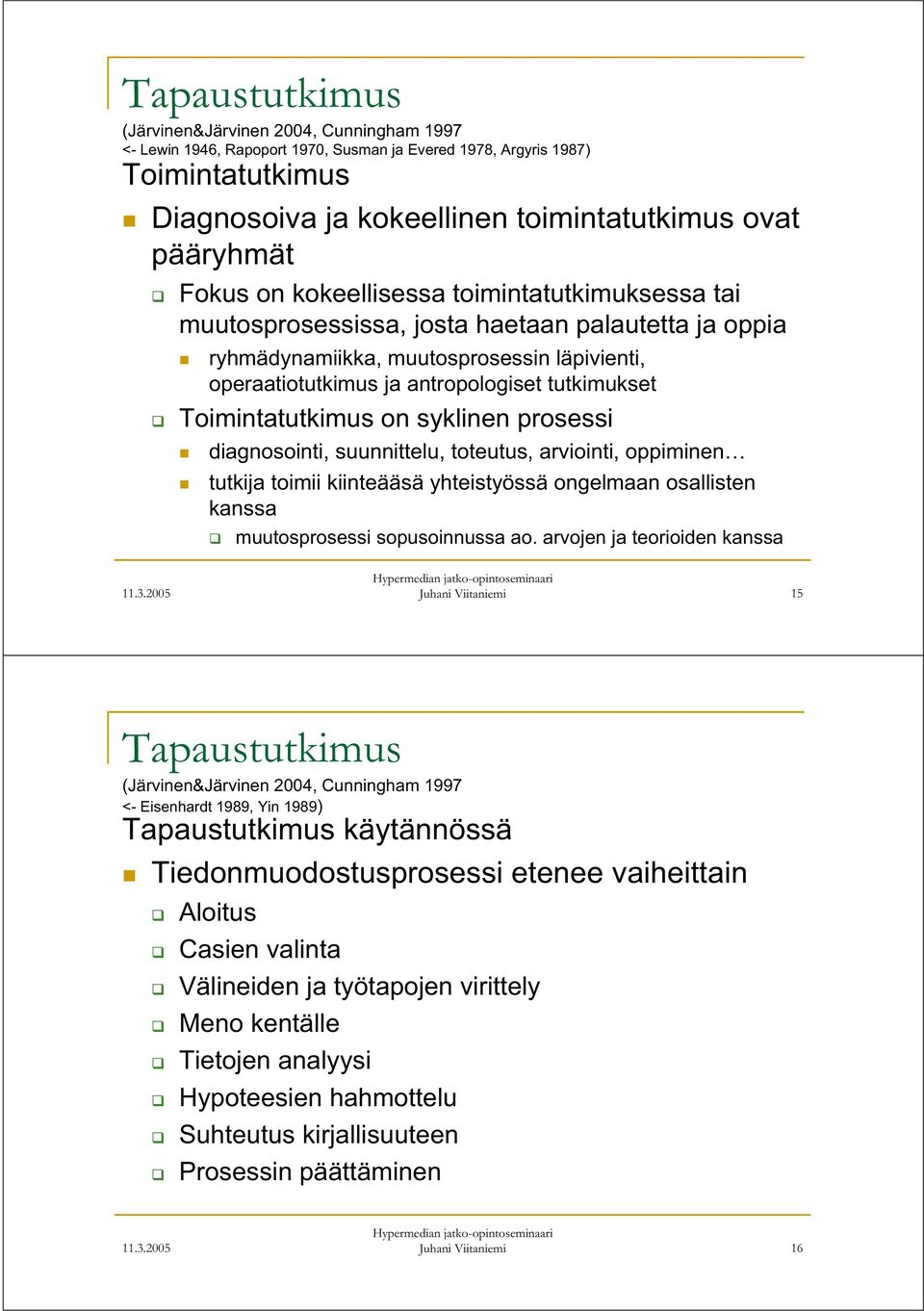 Toimintatutkimus on syklinen prosessi diagnosointi, suunnittelu, toteutus, arviointi, oppiminen tutkija toimii kiinteääsä yhteistyössä ongelmaan osallisten kanssa muutosprosessi sopusoinnussa ao.