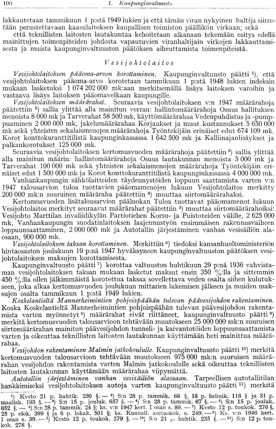 teknillisten laitosten lautakuntaa kehoitetaan aikanaan tekemään esitys edellä mainittujen toimenpiteiden johdosta vapautuvien viranhaltijain virkojen lakkauttamisesta ja muista kaupunginvaltuuston