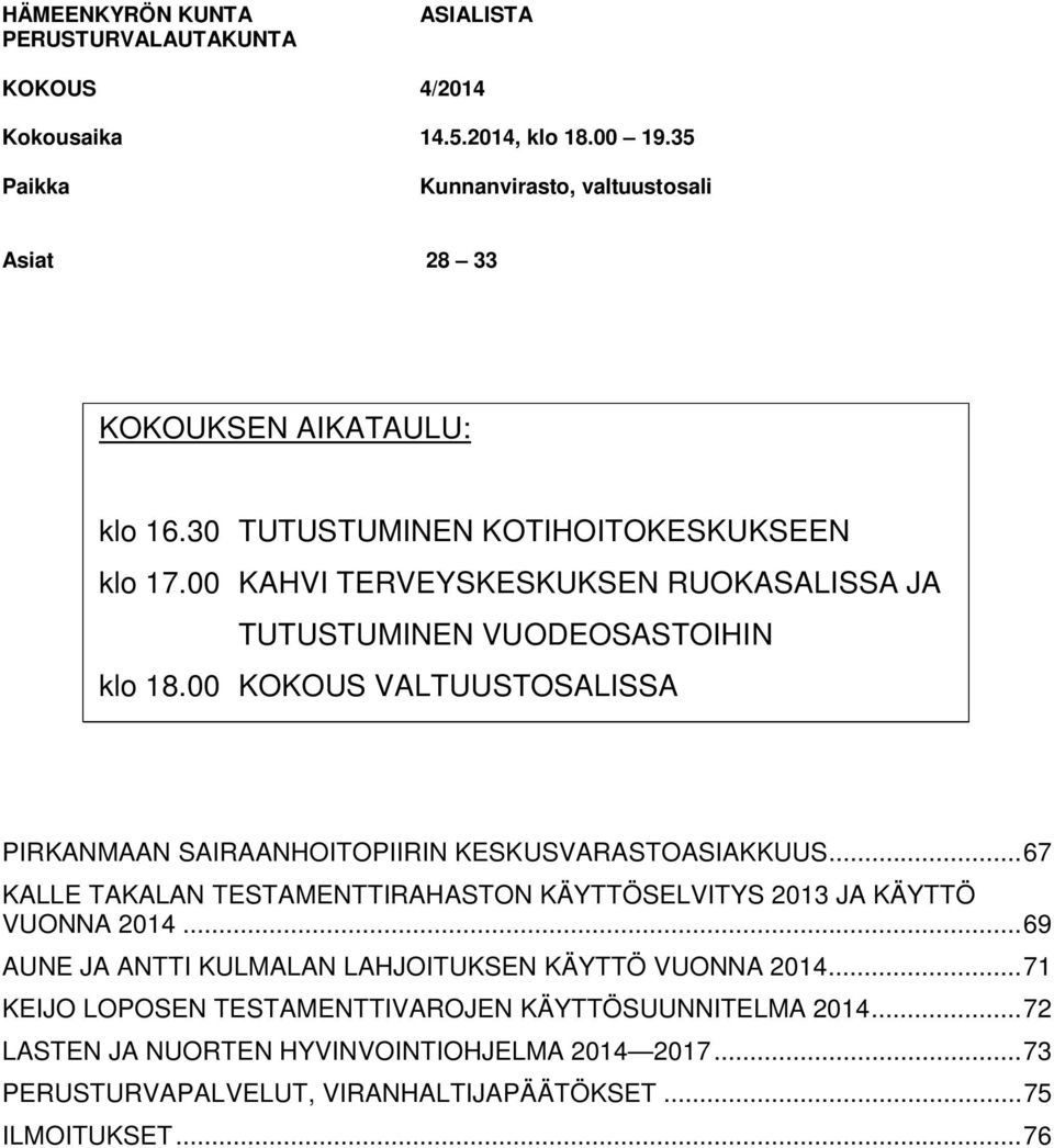 00 KOKOUS VALTUUSTOSALISSA PIRKANMAAN SAIRAANHOITOPIIRIN KESKUSVARASTOASIAKKUUS... 67 KALLE TAKALAN TESTAMENTTIRAHASTON KÄYTTÖSELVITYS 2013 JA KÄYTTÖ VUONNA 2014.
