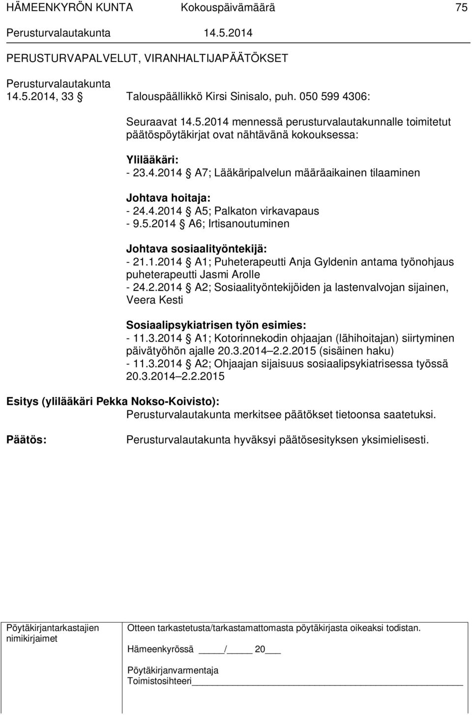 2.2014 A2; Sosiaalityöntekijöiden ja lastenvalvojan sijainen, Veera Kesti Sosiaalipsykiatrisen työn esimies: - 11.3.2014 A1; Kotorinnekodin ohjaajan (lähihoitajan) siirtyminen päivätyöhön ajalle 20.3.2014 2.