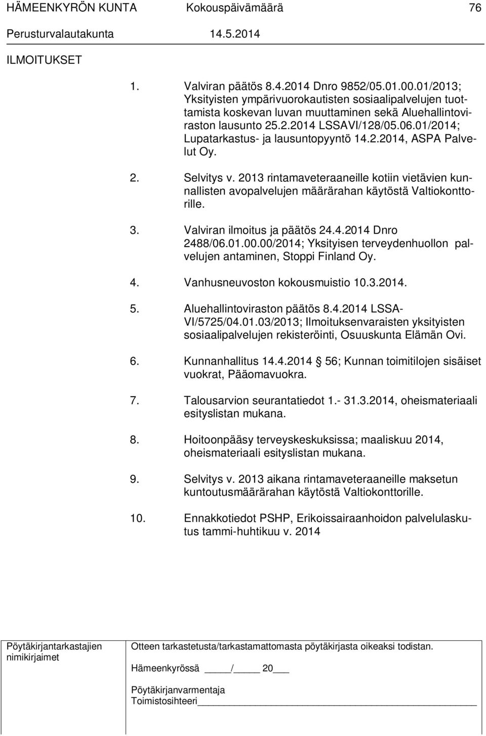 2013 rintamaveteraaneille kotiin vietävien kunnallisten avopalvelujen määrärahan käytöstä Valtiokonttorille. 3. Valviran ilmoitus ja päätös 24.4.2014 Dnro 2488/06.01.00.