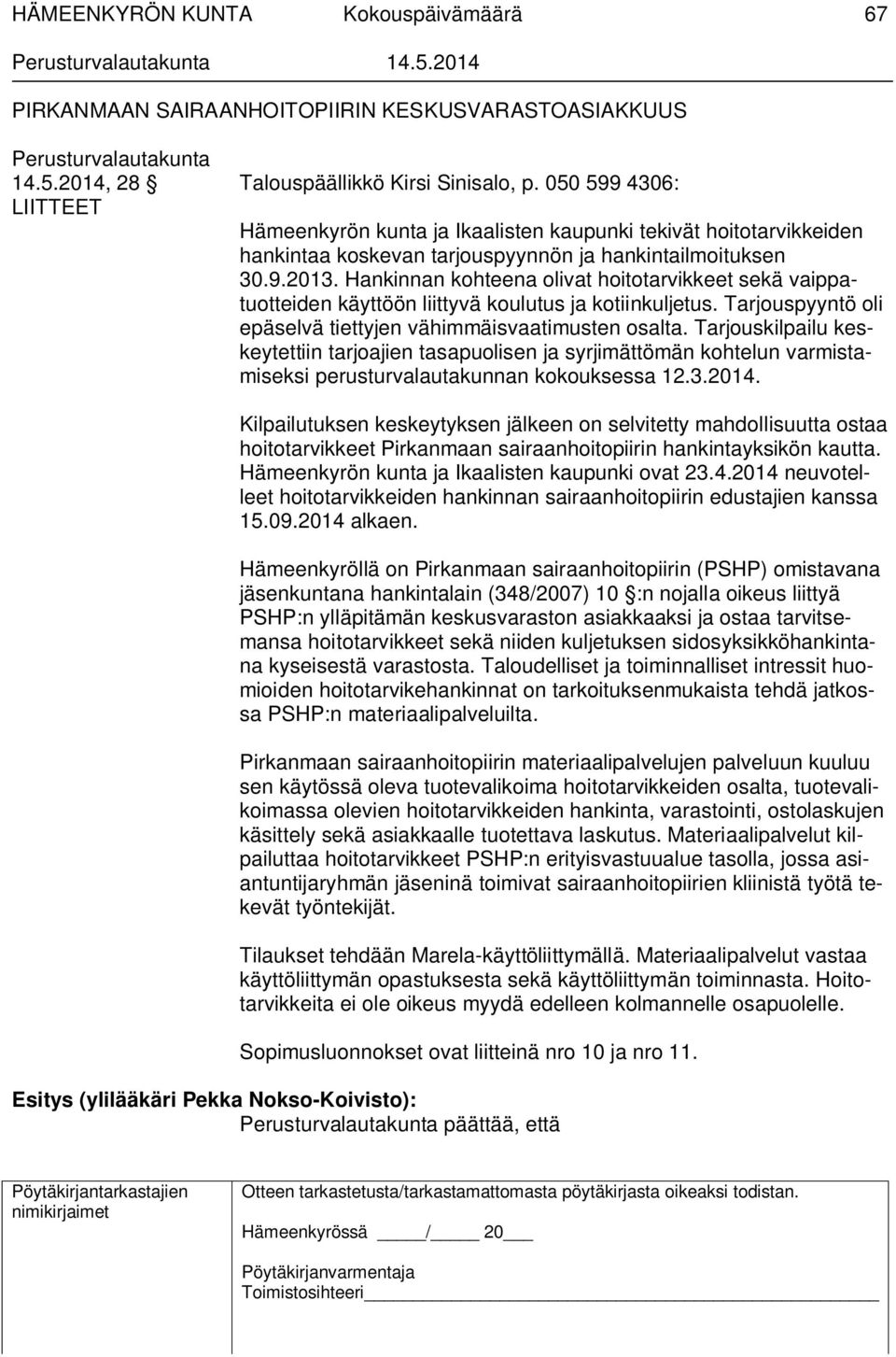 Hankinnan kohteena olivat hoitotarvikkeet sekä vaippatuotteiden käyttöön liittyvä koulutus ja kotiinkuljetus. Tarjouspyyntö oli epäselvä tiettyjen vähimmäisvaatimusten osalta.