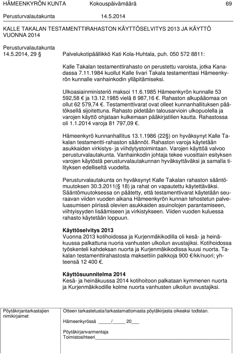 Ulkoasiainministeriö maksoi 11.6.1985 Hämeenkyrön kunnalle 53 592,58 ja 13.12.1985 vielä 8 987,16. Rahaston alkupääomaa on ollut 62 579,74.