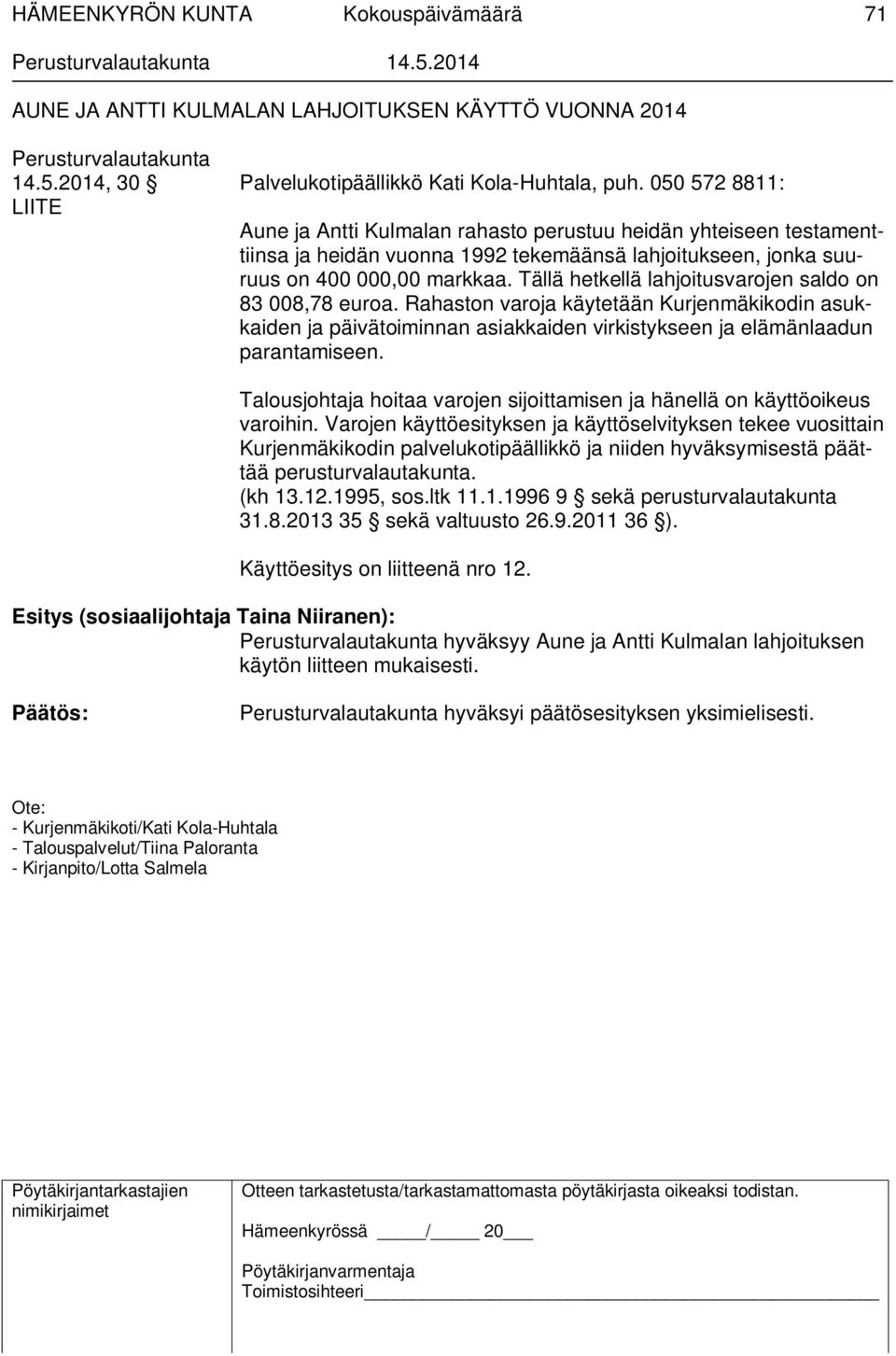 Tällä hetkellä lahjoitusvarojen saldo on 83 008,78 euroa. Rahaston varoja käytetään Kurjenmäkikodin asukkaiden ja päivätoiminnan asiakkaiden virkistykseen ja elämänlaadun parantamiseen.