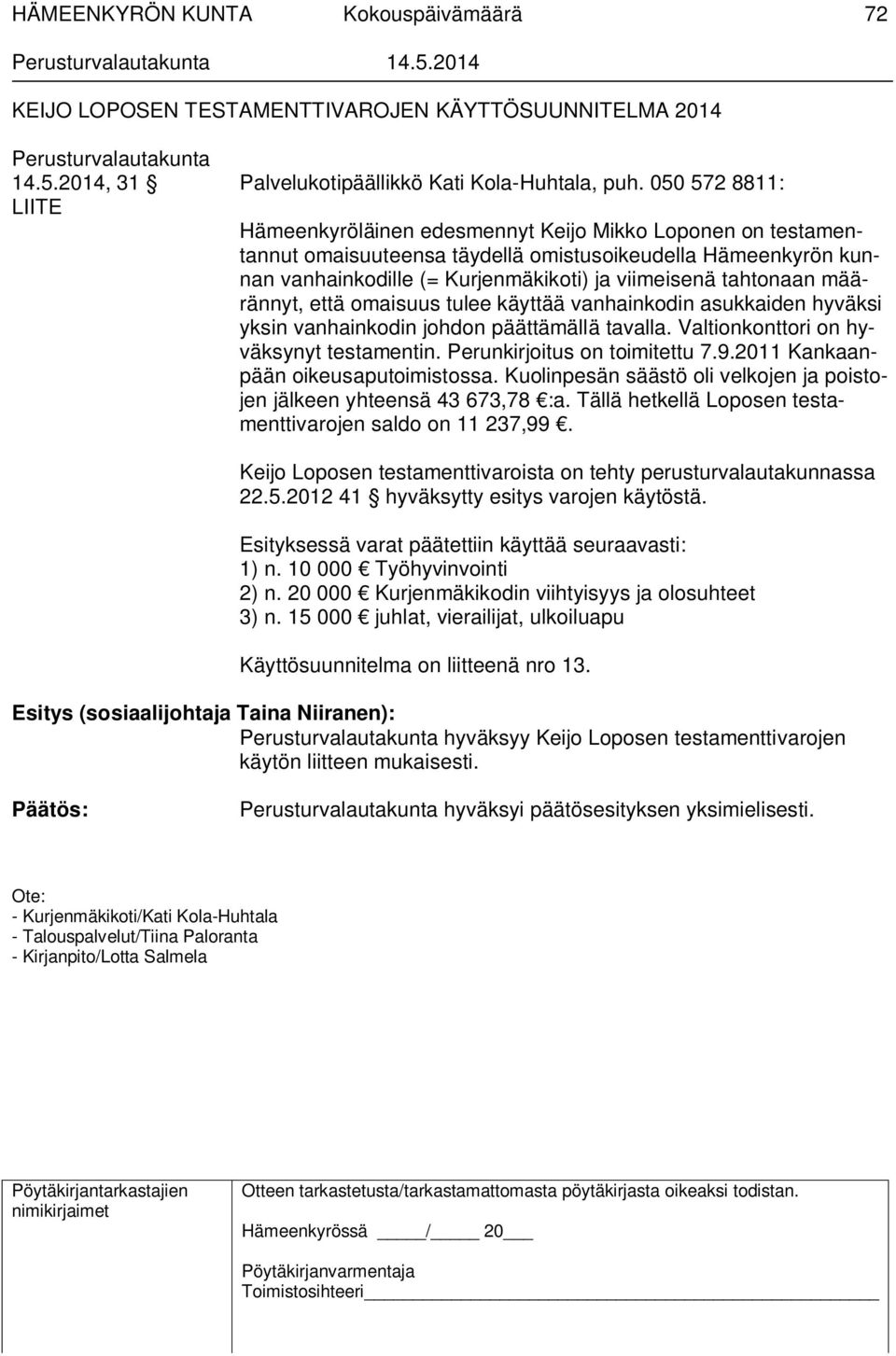 tahtonaan määrännyt, että omaisuus tulee käyttää vanhainkodin asukkaiden hyväksi yksin vanhainkodin johdon päättämällä tavalla. Valtionkonttori on hyväksynyt testamentin.