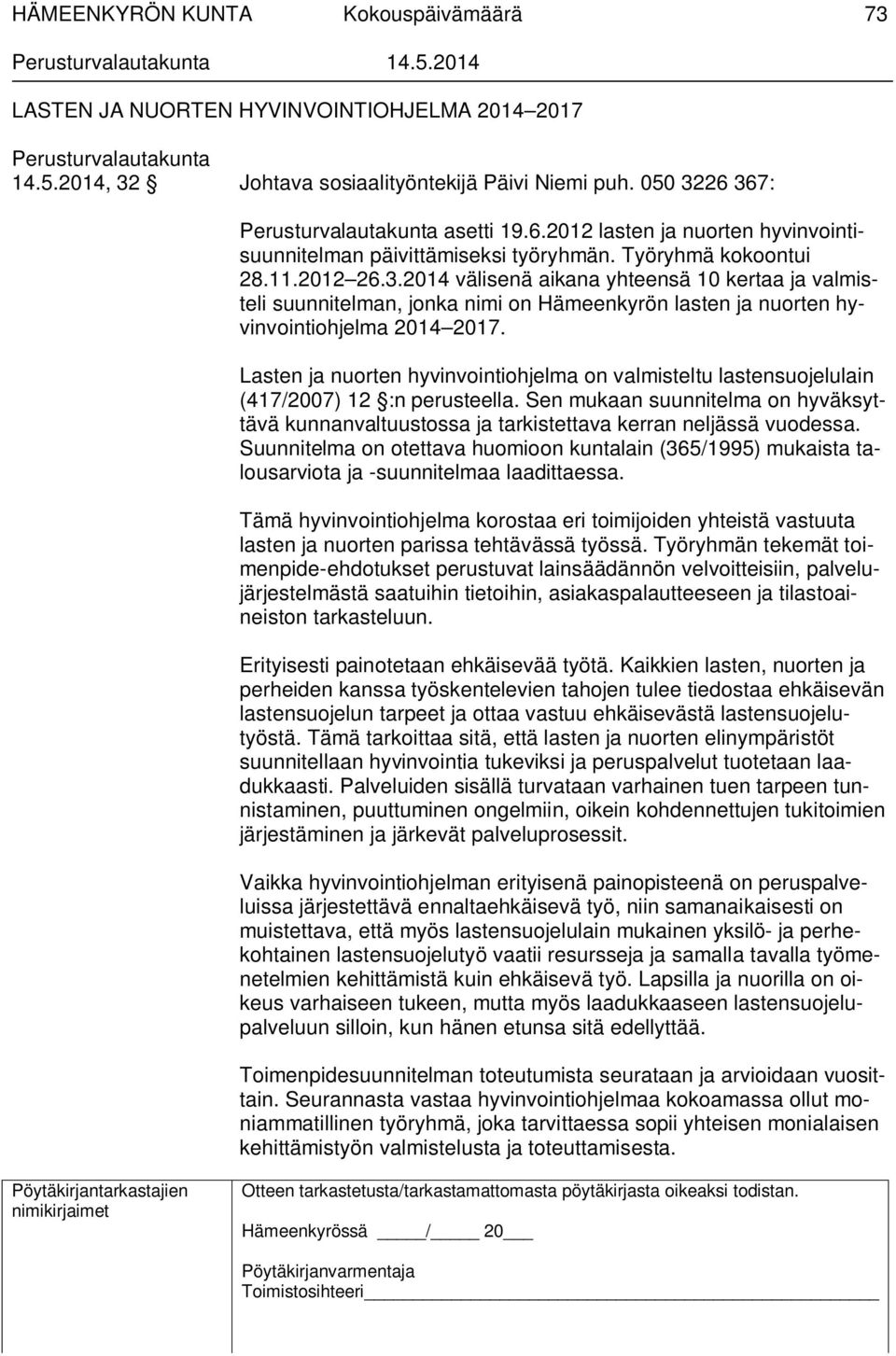 Lasten ja nuorten hyvinvointiohjelma on valmisteltu lastensuojelulain (417/2007) 12 :n perusteella. Sen mukaan suunnitelma on hyväksyttävä kunnanvaltuustossa ja tarkistettava kerran neljässä vuodessa.