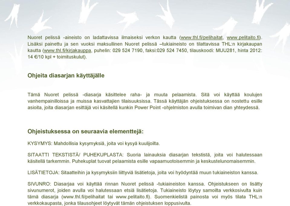 fi/kirjakauppa, puhelin: 029 524 7190, faksi:029 524 7450, tilauskoodi: MUU281, hinta 2012: 14 /10 kpl + toimituskulut).