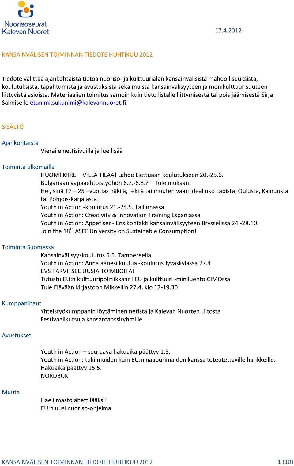 sukunimi@kalevannuoret.fi. SISÄLTÖ Ajankohtaista Vieraile nettisivuilla ja lue lisää Toiminta ulkomailla HUOM! KIIRE VIELÄ TILAA! Lähde Liettuaan koulutukseen 20.-25.6. Bulgariaan vapaaehtoistyöhön 6.