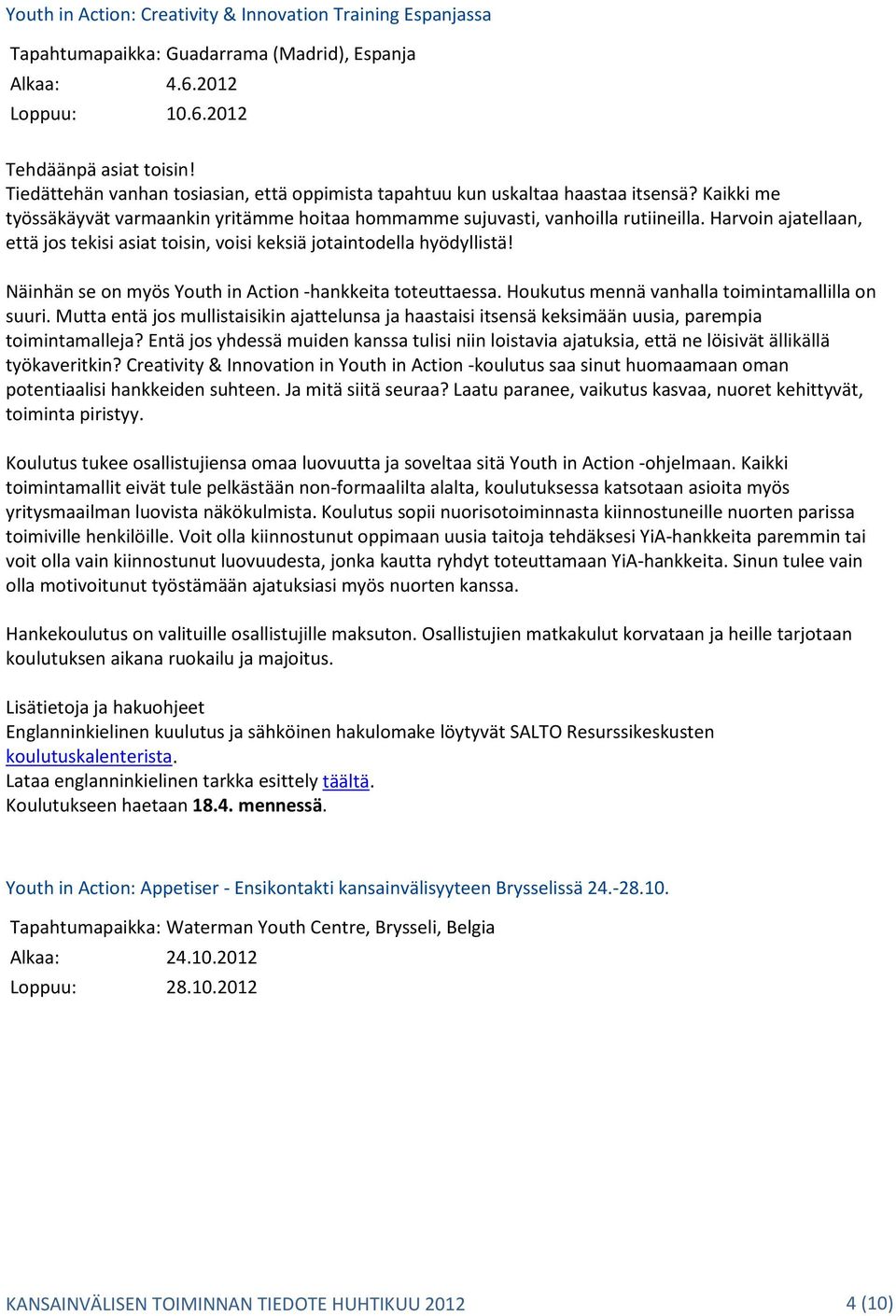 Harvoin ajatellaan, että jos tekisi asiat toisin, voisi keksiä jotaintodella hyödyllistä! Näinhän se on myös Youth in Action -hankkeita toteuttaessa. Houkutus mennä vanhalla toimintamallilla on suuri.