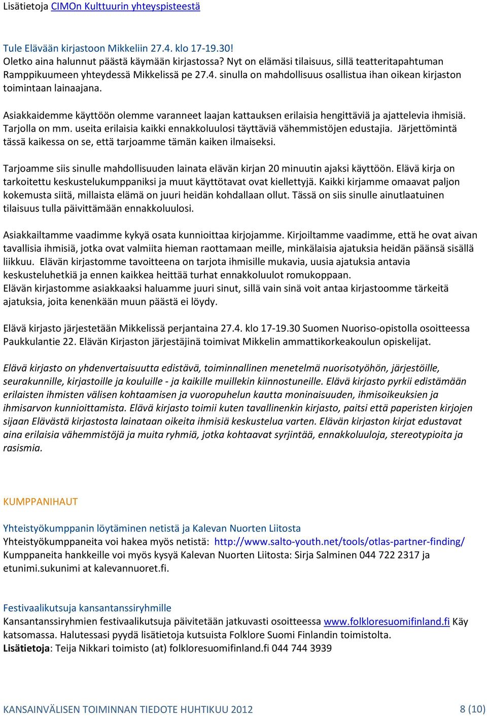 Asiakkaidemme käyttöön olemme varanneet laajan kattauksen erilaisia hengittäviä ja ajattelevia ihmisiä. Tarjolla on mm. useita erilaisia kaikki ennakkoluulosi täyttäviä vähemmistöjen edustajia.