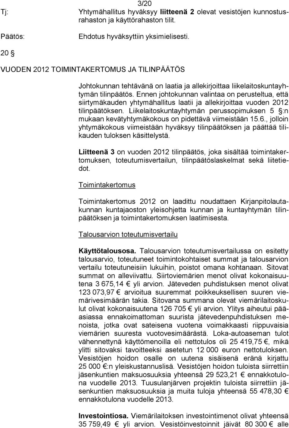Ennen johtokunnan valintaa on perusteltua, että siirtymäkauden yhtymähallitus laatii ja allekirjoittaa vuoden 2012 tilinpäätöksen.