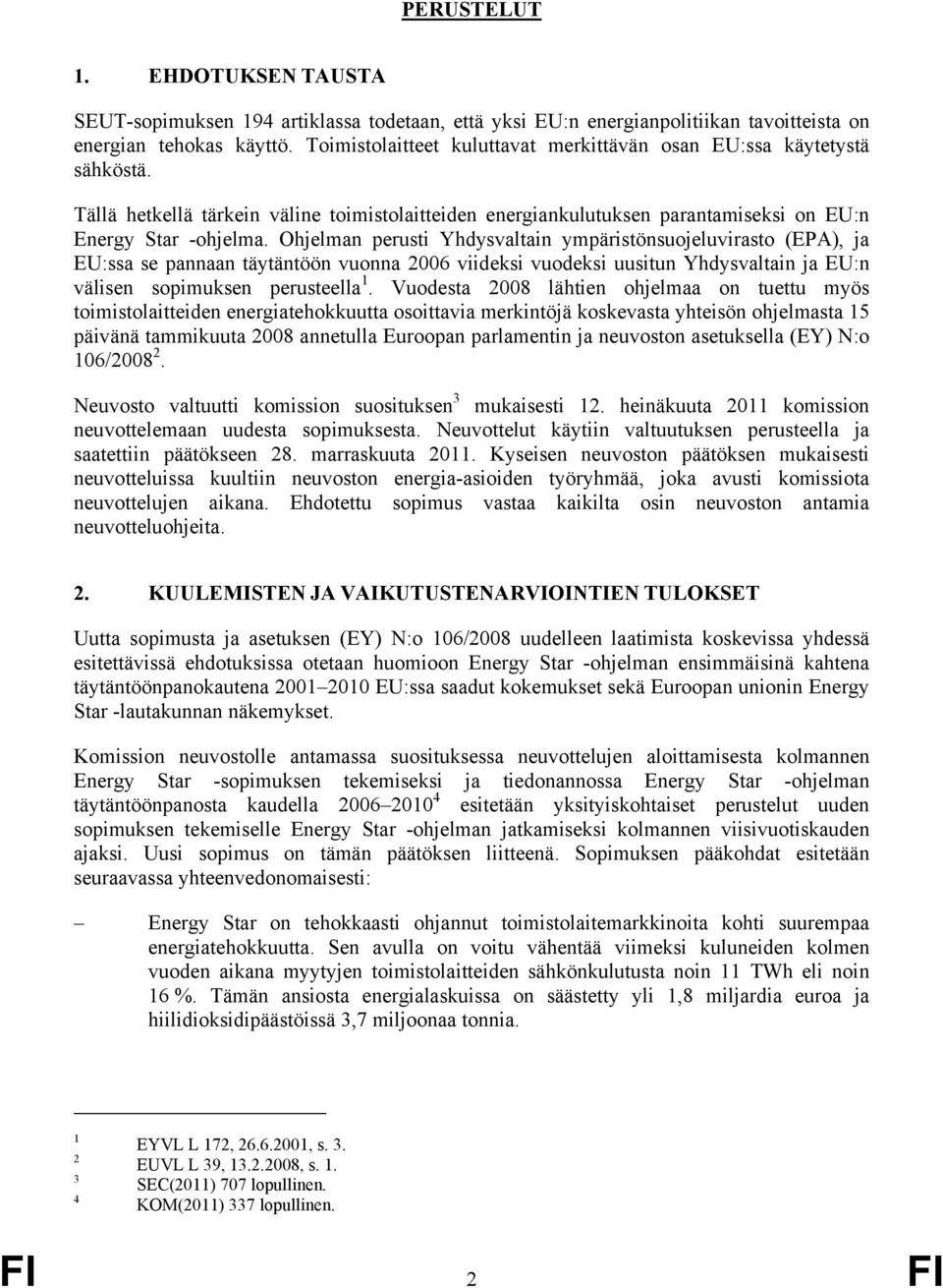 Ohjelman perusti Yhdysvaltain ympäristönsuojeluvirasto (EPA), ja EU:ssa se pannaan täytäntöön vuonna 2006 viideksi vuodeksi uusitun Yhdysvaltain ja EU:n välisen sopimuksen perusteella 1.