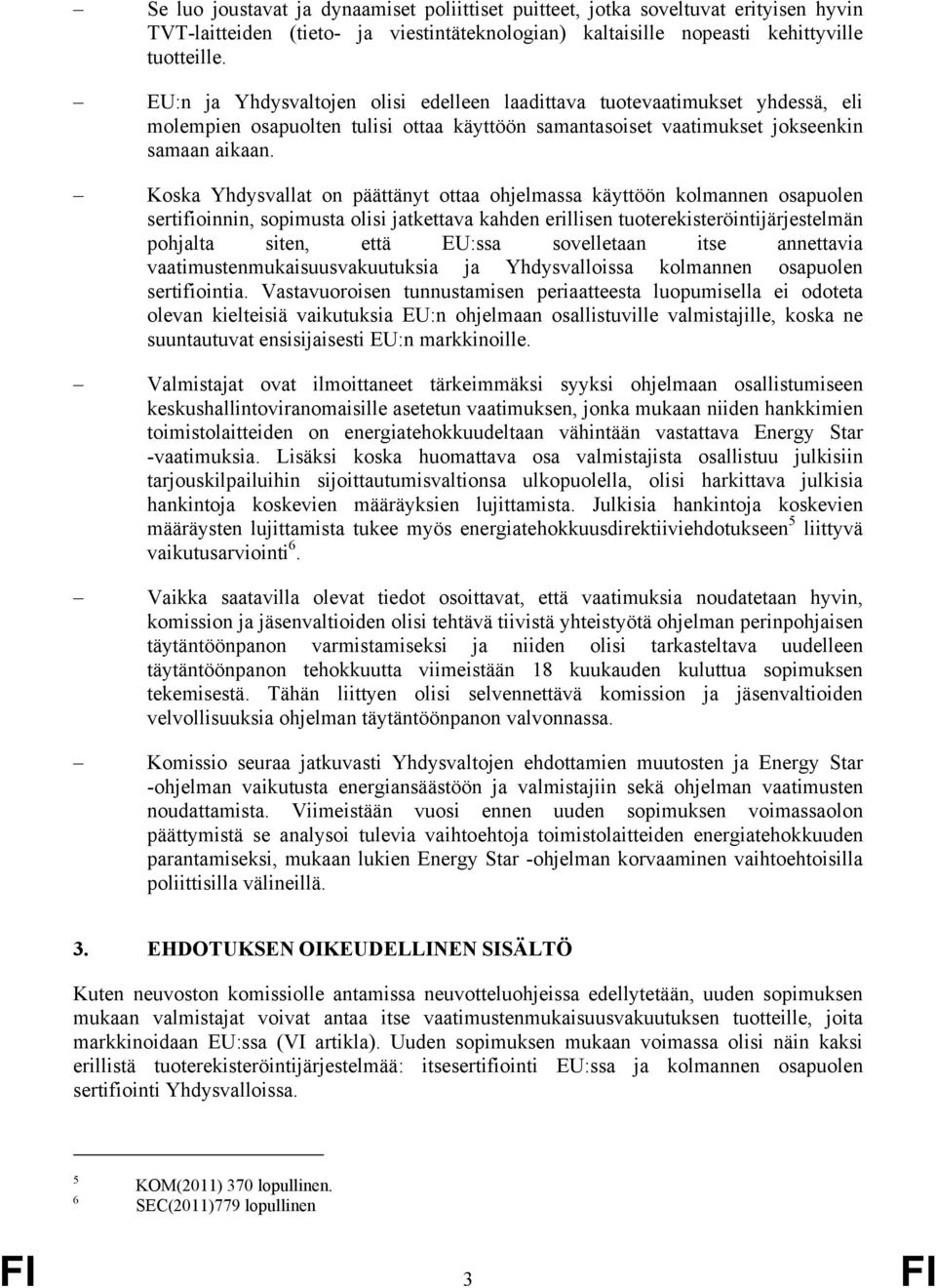 Koska Yhdysvallat on päättänyt ottaa ohjelmassa käyttöön kolmannen osapuolen sertifioinnin, sopimusta olisi jatkettava kahden erillisen tuoterekisteröintijärjestelmän pohjalta siten, että EU:ssa