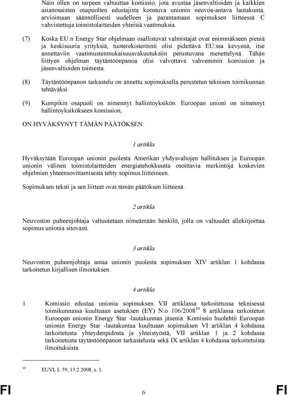 (7) Koska EU:n Energy Star ohjelmaan osallistuvat valmistajat ovat enimmäkseen pieniä ja keskisuuria yrityksiä, tuoterekisteröinti olisi pidettävä EU:ssa kevyenä, itse annettaviin