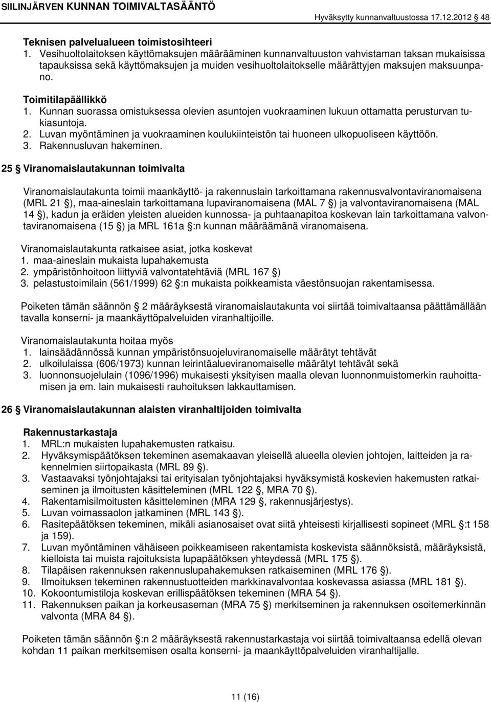 Toimitilapäällikkö 1. Kunnan suorassa omistuksessa olevien asuntojen vuokraaminen lukuun ottamatta perusturvan tukiasuntoja. 2.