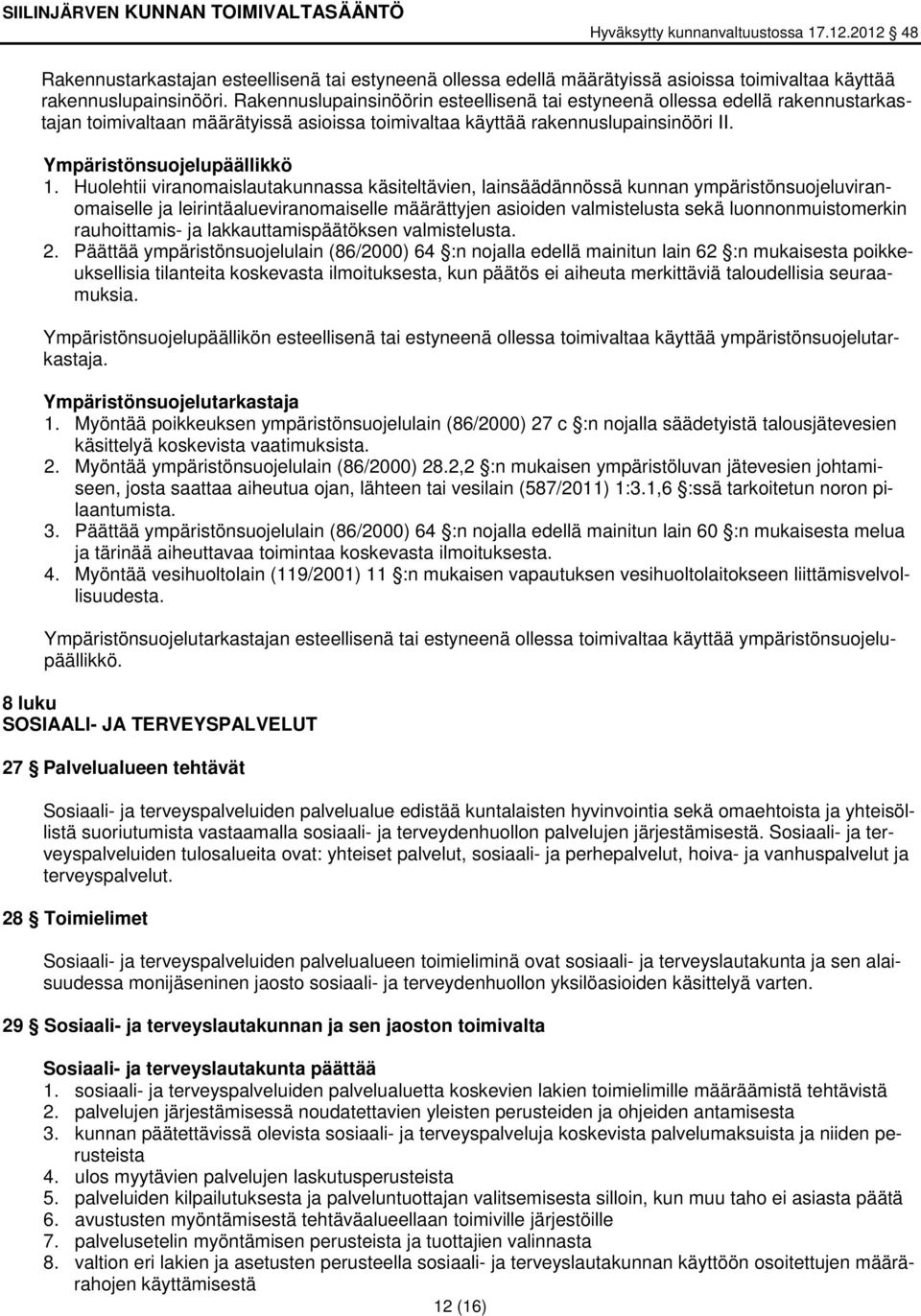 Huolehtii viranomaislautakunnassa käsiteltävien, lainsäädännössä kunnan ympäristönsuojeluviranomaiselle ja leirintäalueviranomaiselle määrättyjen asioiden valmistelusta sekä luonnonmuistomerkin