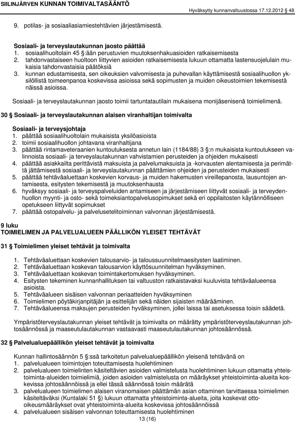 kunnan edustamisesta, sen oikeuksien valvomisesta ja puhevallan käyttämisestä sosiaalihuollon yksilöllistä toimeenpanoa koskevissa asioissa sekä sopimusten ja muiden oikeustoimien tekemisestä näissä