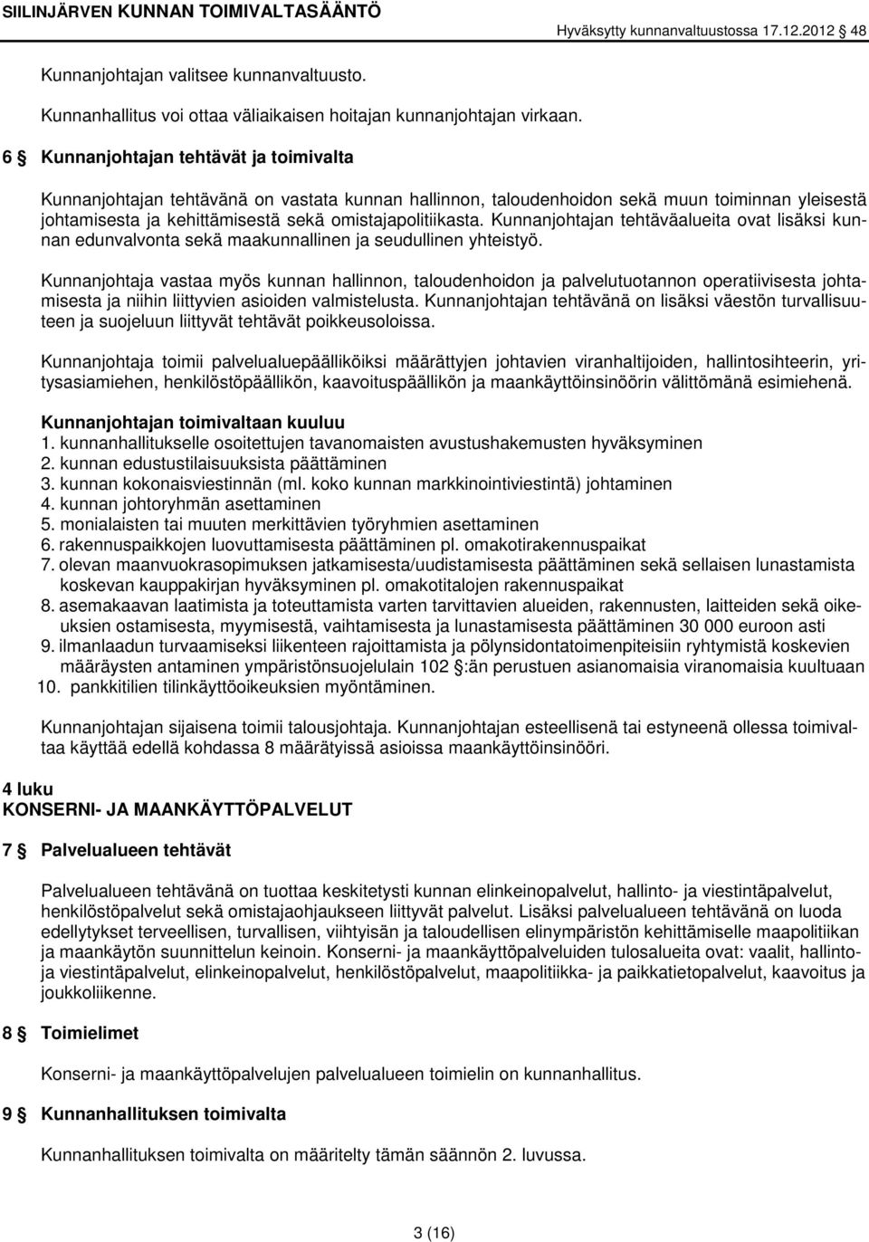 Kunnanjohtajan tehtäväalueita ovat lisäksi kunnan edunvalvonta sekä maakunnallinen ja seudullinen yhteistyö.