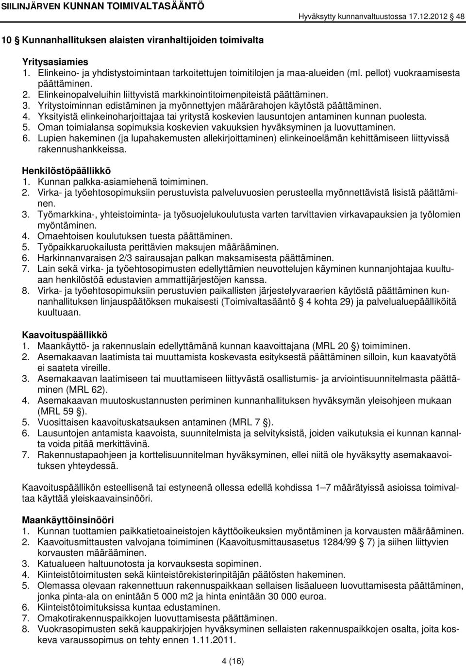 Yksityistä elinkeinoharjoittajaa tai yritystä koskevien lausuntojen antaminen kunnan puolesta. 5. Oman toimialansa sopimuksia koskevien vakuuksien hyväksyminen ja luovuttaminen. 6.
