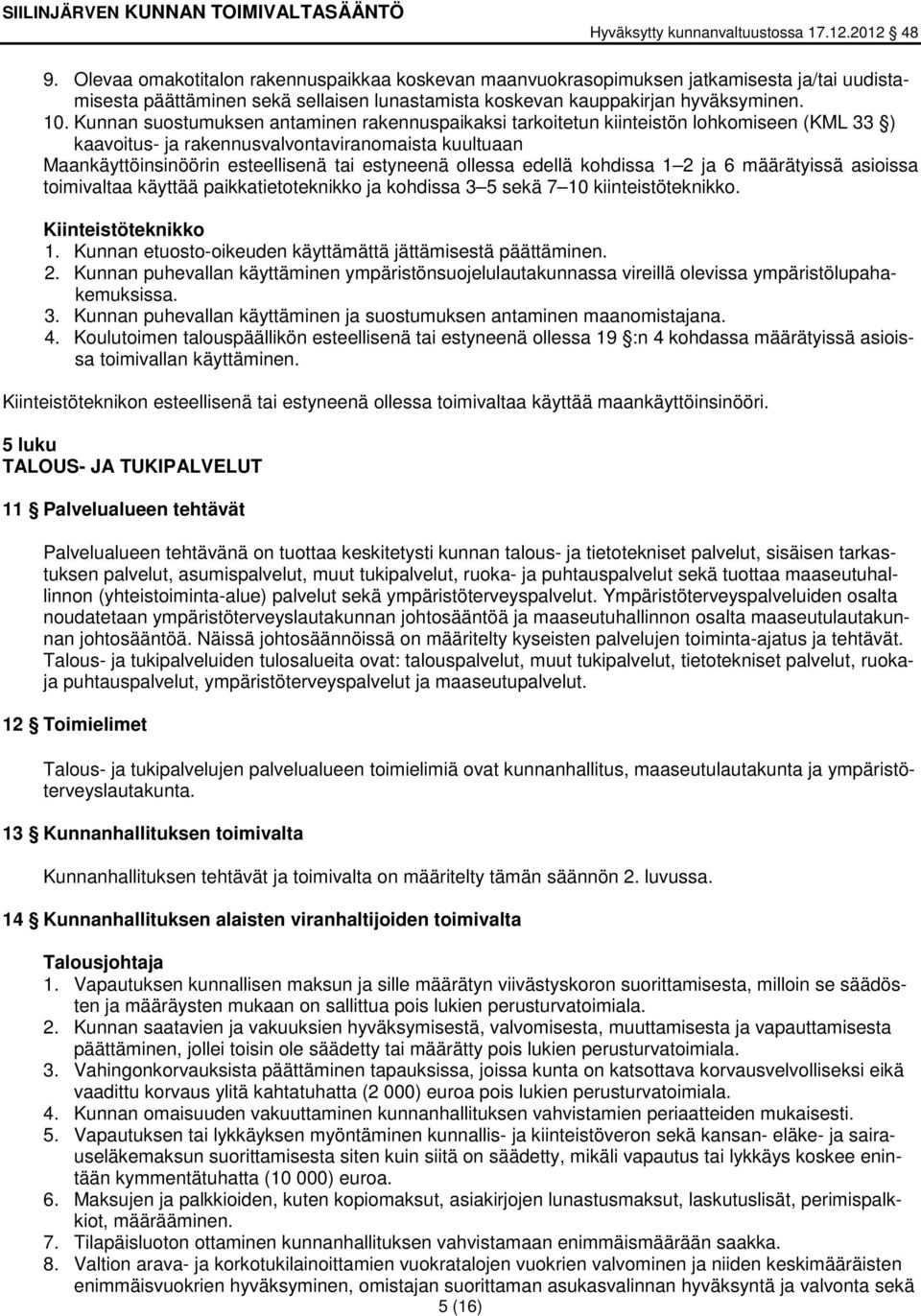 ollessa edellä kohdissa 1 2 ja 6 määrätyissä asioissa toimivaltaa käyttää paikkatietoteknikko ja kohdissa 3 5 sekä 7 10 kiinteistöteknikko. Kiinteistöteknikko 1.