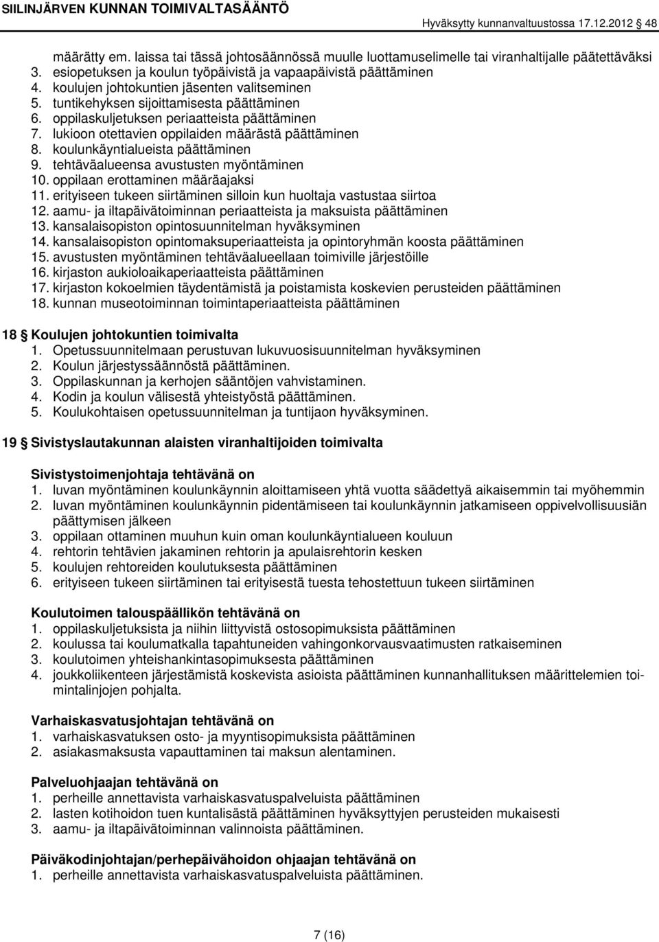 koulunkäyntialueista päättäminen 9. tehtäväalueensa avustusten myöntäminen 10. oppilaan erottaminen määräajaksi 11. erityiseen tukeen siirtäminen silloin kun huoltaja vastustaa siirtoa 12.