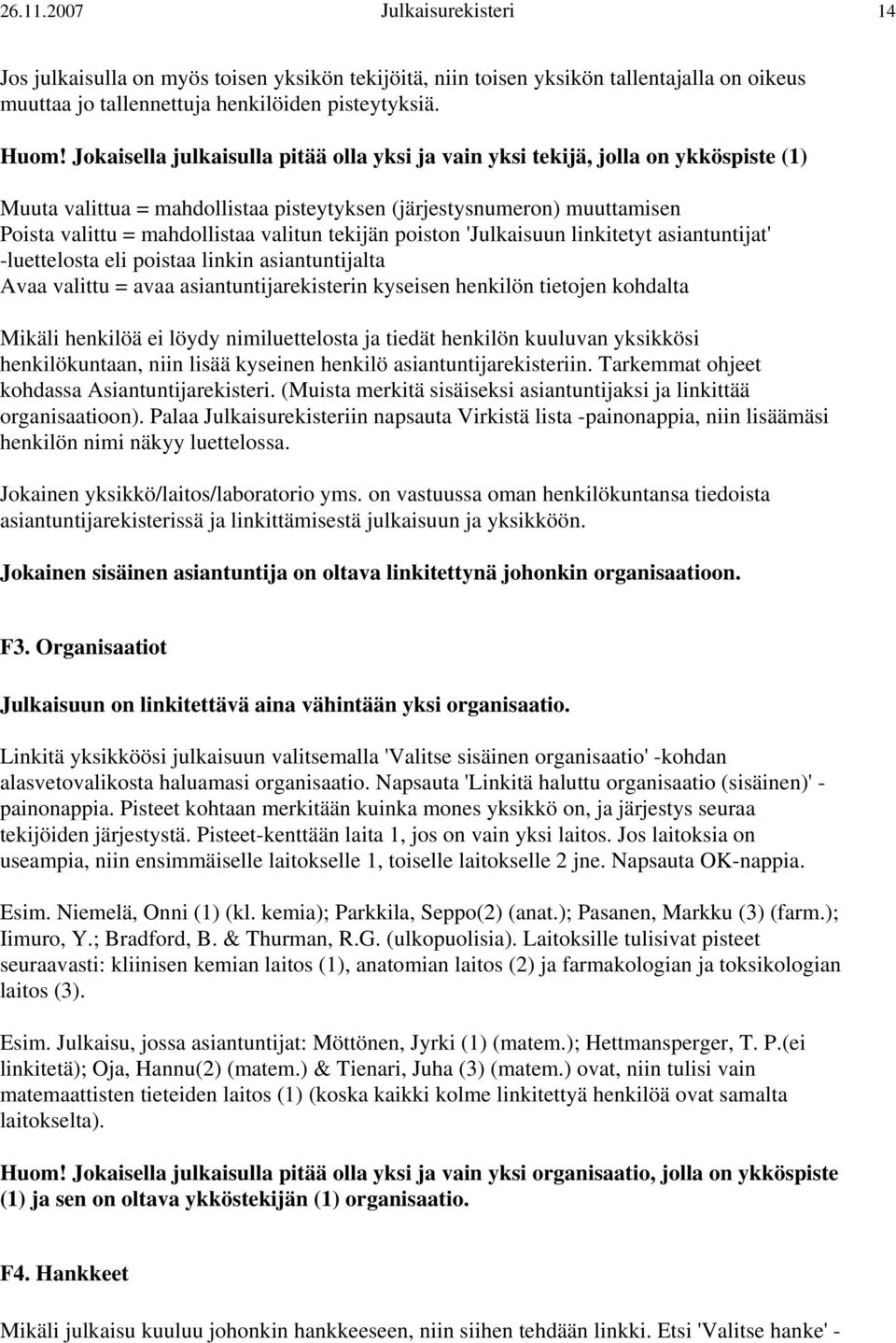 tekijän poiston 'Julkaisuun linkitetyt asiantuntijat' -luettelosta eli poistaa linkin asiantuntijalta Avaa valittu = avaa asiantuntijarekisterin kyseisen henkilön tietojen kohdalta Mikäli henkilöä ei