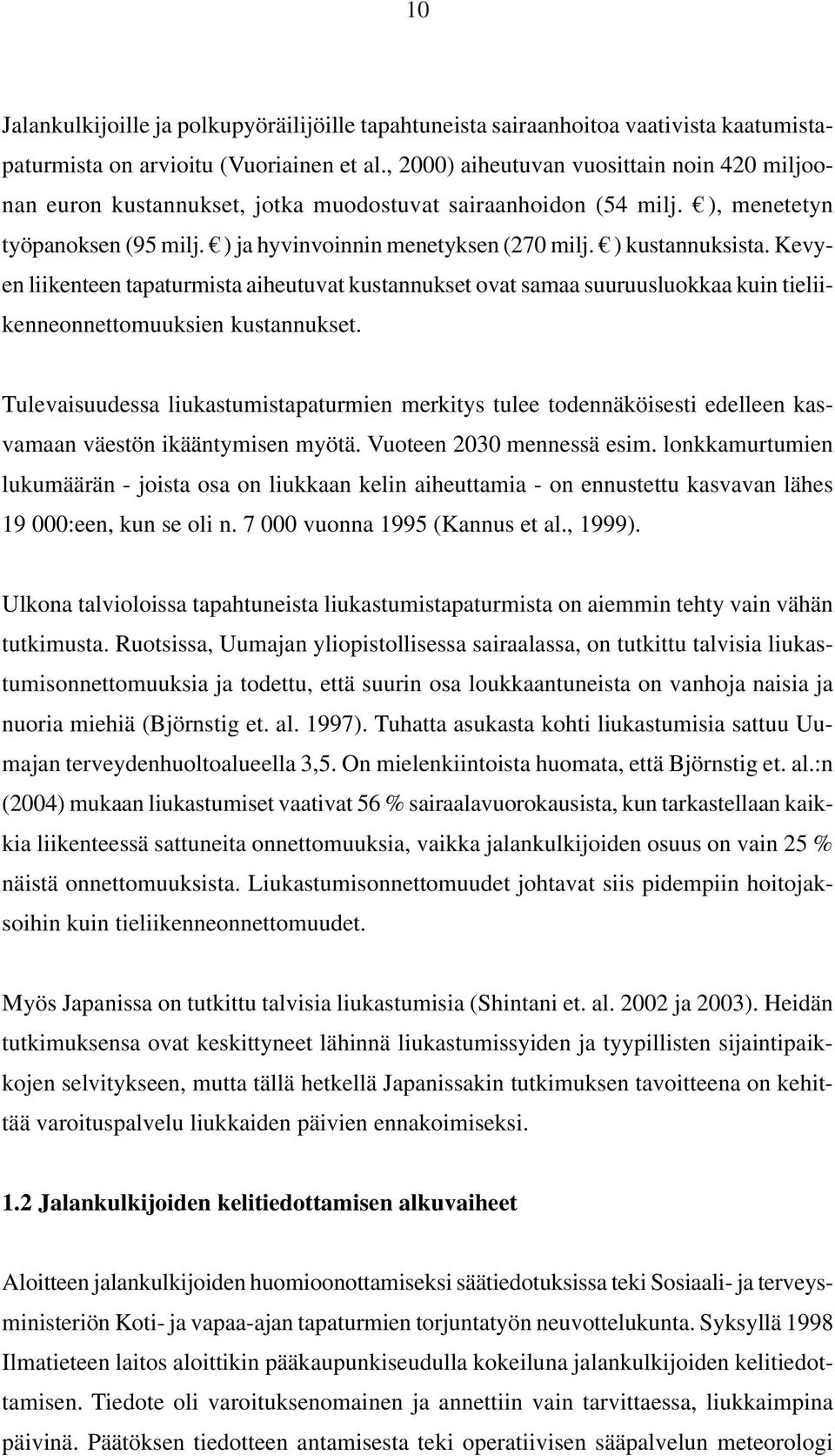 ) kustannuksista. Kevyen liikenteen tapaturmista aiheutuvat kustannukset ovat samaa suuruusluokkaa kuin tieliikenneonnettomuuksien kustannukset.